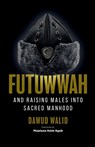 Futuwwah and Raising Males into Sacred Manhood - Dawud Walid - 9781952306396