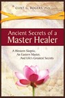 Ancient Secrets of a Master Healer: A Western Skeptic, An Eastern Master, And Life's Greatest Secrets - Clint G Rogers - 9781952353000