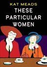 These Particular Women - Kat Meads - 9781952386541