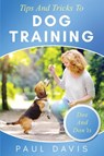 Tips and Tricks to Dog Training A How-To Set of Tips and Techniques for Different Species of Dogs - Paul Davis - 9781952502088