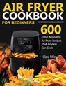 Air Fryer Cookbook for Beginners - Clara Miles - 9781952504600