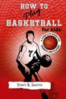 How to Play Basketball for Kids - Tony R Smith - 9781952524004