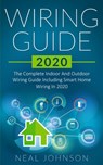 Wiring Guide 2020: The Complete Indoor And Outdoor Wiring Guide Including Smart Home Wiring In 2020 - Neal Johnson - 9781952545030