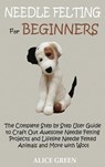 Needle Felting for Beginners - Alice Green - 9781952597435