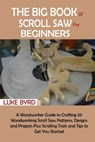 The Big Book of Scroll Saw for Beginners - Luke Byrd - 9781952597527