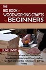 The Big Book of Woodworking Crafts for Beginners - Luke Byrd - 9781952597565