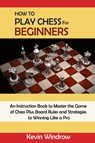 How to Play Chess for Beginners - Kevin Windrow - 9781952597978