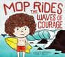 Mop Rides the Waves of Courage - Jaimal Yogis - 9781952692413