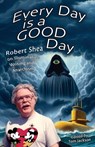 Every Day is a GOOD Day: Robert Shea on Illuminatus! Writing and Anarchism - Robert Shea - 9781952746437
