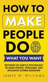 How to Make People Do What You Want - James W Williams - 9781953036421