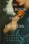 The Spellbook of Fruit and Flowers - Christine Butterworth-McDermott - 9781953236814