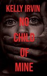 No Child of Mine - Kelly Irvin - 9781953290250