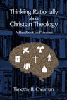 Thinking Rationally About Christian Theology - Timothy B Chrisman - 9781953331380
