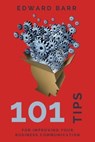 101 Tips for Improving Your Business Communication - Edward Barr - 9781953349989