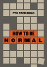 How to Be Normal: Essays - Phil Christman - 9781953368102