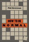How to Be Normal - Phil Christman - 9781953368287