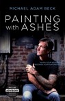 Painting With Ashes - Michael Adam Beck - 9781953495136