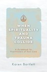When Spirituality and Trauma Collide - Karen Bartlett - 9781953495792