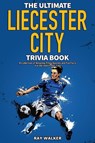 The Ultimate Leicester City FC Trivia Book - Ray Walker - 9781953563705