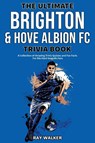 The Ultimate Brighton & Hove Albion FC Trivia Book - RAY WALKER,  Walker - 9781953563859