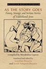 As the Story Goes: Funny, Strange, and Serious Stories of Yiddishland's Jews - Jonathan Boyarin - 9781953829481