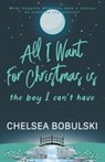All I Want For Christmas is the Boy I Can't Have - Chelsea Bobulski - 9781953944573