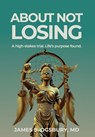 About Not Losing: A high-stakes trial. Life's purpose found. - James Stanley Ogsbury - 9781954102309