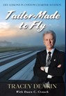 Tailor-Made to Fly: Life Lessons in Custom Charter Aviation - Tracey Deakin - 9781954163881