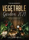 The Beginner's Vegetable Garden 2021 - Leslie Martin - 9781954182073