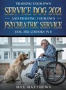 Training Your Own Service Dog AND Training Your Own Psychiatric Service Dog 2021 - Max Matthews - 9781954182769