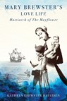 Mary Brewster's Love Life Matriarch of the Mayflower - Kathryn Brewster Haueisen - 9781954253308