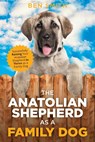 The Anatolian Shepherd as a Family Dog - Ben Smith - 9781954288225