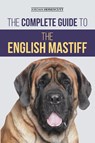 The Complete Guide to the English Mastiff - Jordan Honeycutt - 9781954288355