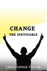 Change...The Inevitable - Christopher Taylor - 9781954308695