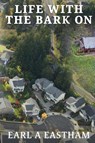 Life With The Bark On - Earl A Eastham - 9781954308947