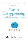Life is Disappointing ... and other inspiring thoughts - Matt Bellace - 9781954332225