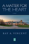 A Matter for the Heart - Ray A. Vincent - 9781954351899