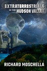 Extraterrestrials in the Hudson Valley: Sightings and Experiences in New York's Hudson Valley - Richard Moschella - 9781954528673