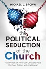 The Political Seduction of the Church - Michael L Brown - 9781954618497