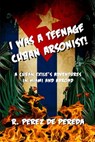 I Was a Teenage Cuban Arsonist - Ramiro Perez de Pereda - 9781954619296