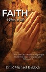 Faith, What is it? - Dr R Michael Baldock - 9781954673403