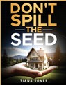 Don't Spill The Seed - Tiana Jones - 9781954829176