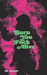 Burn You the Fuck Alive - B R Yeager - 9781954899346