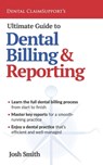 Ultimate Guide to Dental Billing and Reporting - Josh Smith - 9781954943216