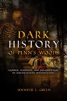 Dark History of Penn's Woods - Jennifer L. Green - 9781955041010