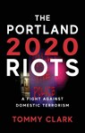 The 2020 Portland Riots - Tommy Clark - 9781955043670