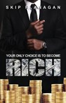 Your Only Choice is to Become Rich! - Skip Flanagan - 9781955231336
