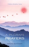 A Pilgrim's Prayers - Douglas Wyant - 9781955295000