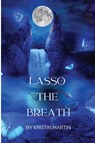 Lasso the Breath - Kristin Martin - 9781955338202