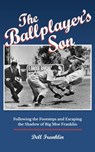 The Ballplayer's Son: Following the Footsteps and Escaping the Shadow of Big Moe Franklin - Dell Franklin - 9781955398091
